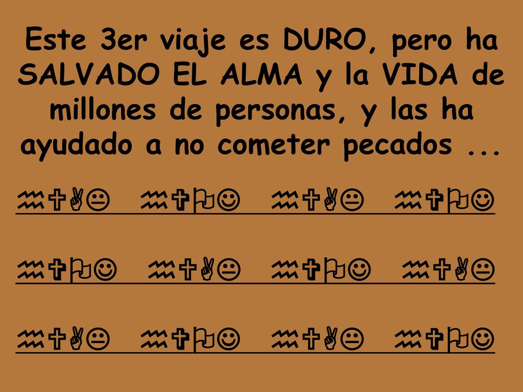 Este 3er viaje es DURO, pero ha SALVADO EL ALMA y la VIDA de millones de personas, y las ha ayudado a no cometer pecados ...