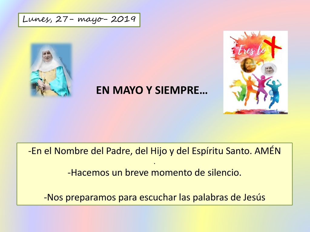 Lunes, 27- mayo EN MAYO Y SIEMPRE… -En el Nombre del Padre, del Hijo y del Espíritu Santo. AMÉN.