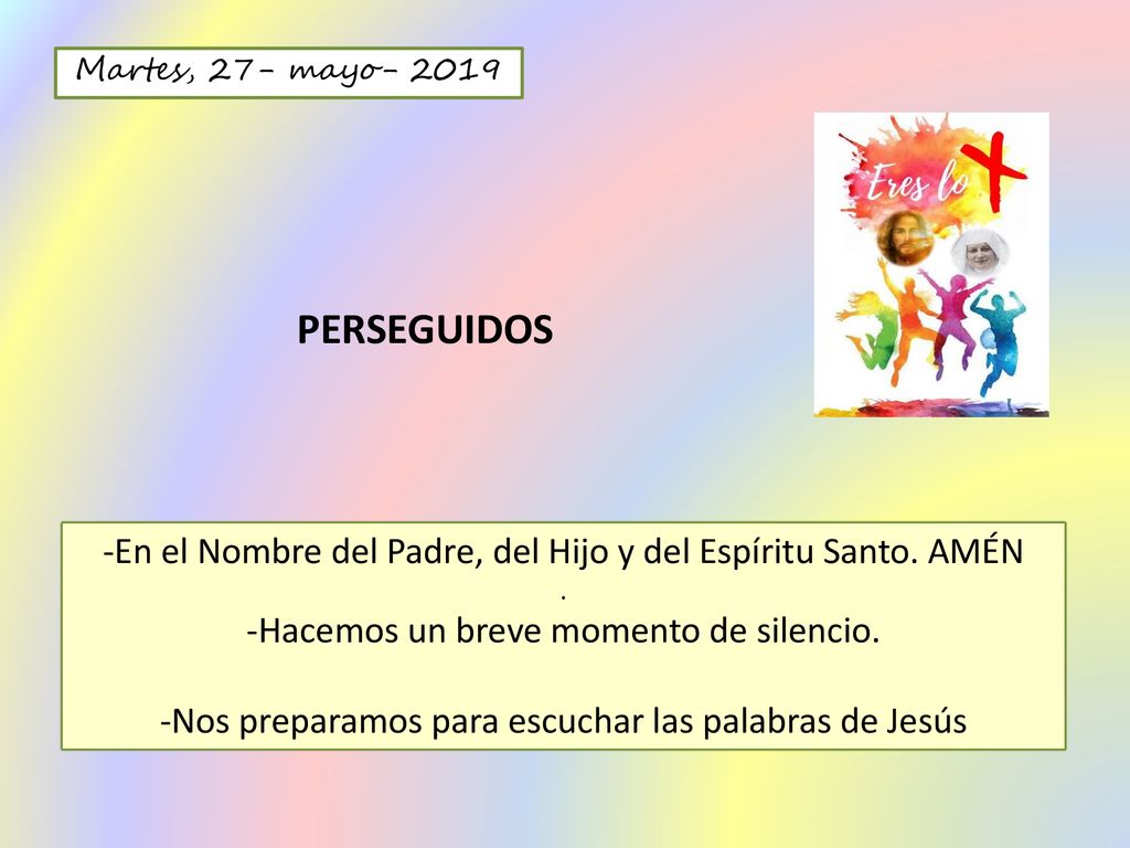 Martes, 27- mayo PERSEGUIDOS. -En el Nombre del Padre, del Hijo y del Espíritu Santo. AMÉN. .