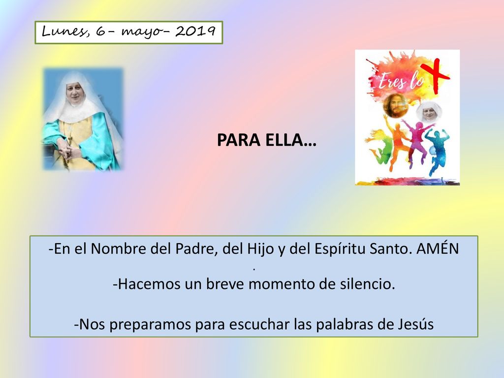 Lunes, 6- mayo PARA ELLA… -En el Nombre del Padre, del Hijo y del Espíritu Santo. AMÉN. . -Hacemos un breve momento de silencio.