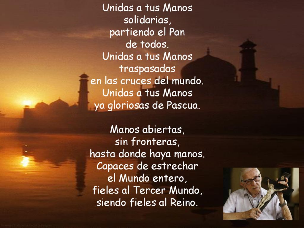 Unidas a tus Manos solidarias, partiendo el Pan. de todos. traspasadas. en las cruces del mundo.