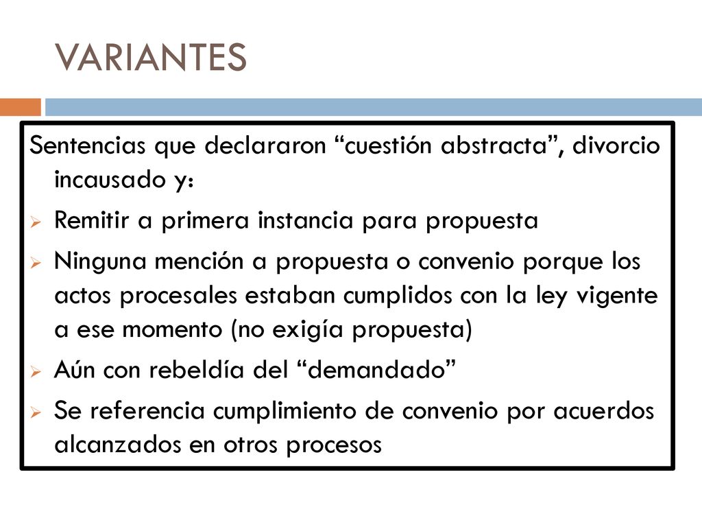 VARIANTES Sentencias que declararon cuestión abstracta , divorcio incausado y: Remitir a primera instancia para propuesta.