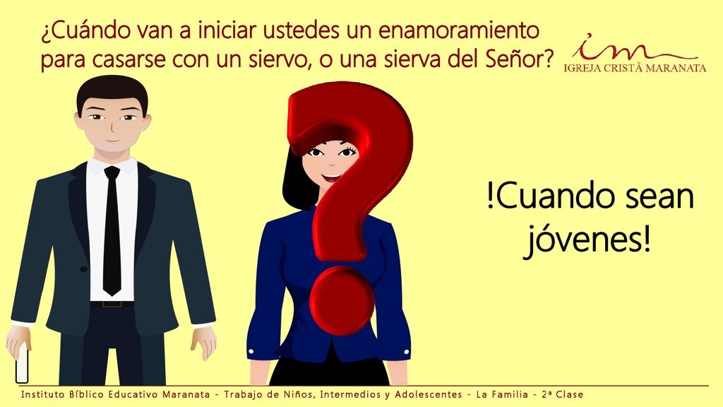 ¿Cuándo van a iniciar ustedes un enamoramiento para casarse con un siervo, o una sierva del Señor