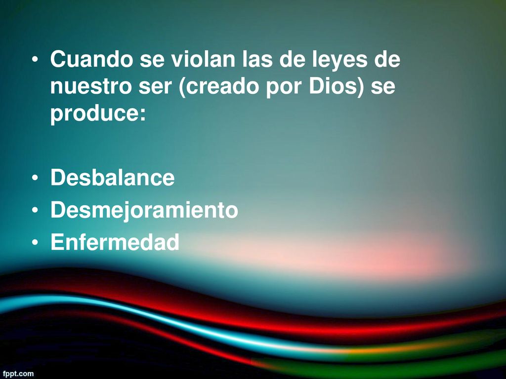 Cuando se violan las de leyes de nuestro ser (creado por Dios) se produce:
