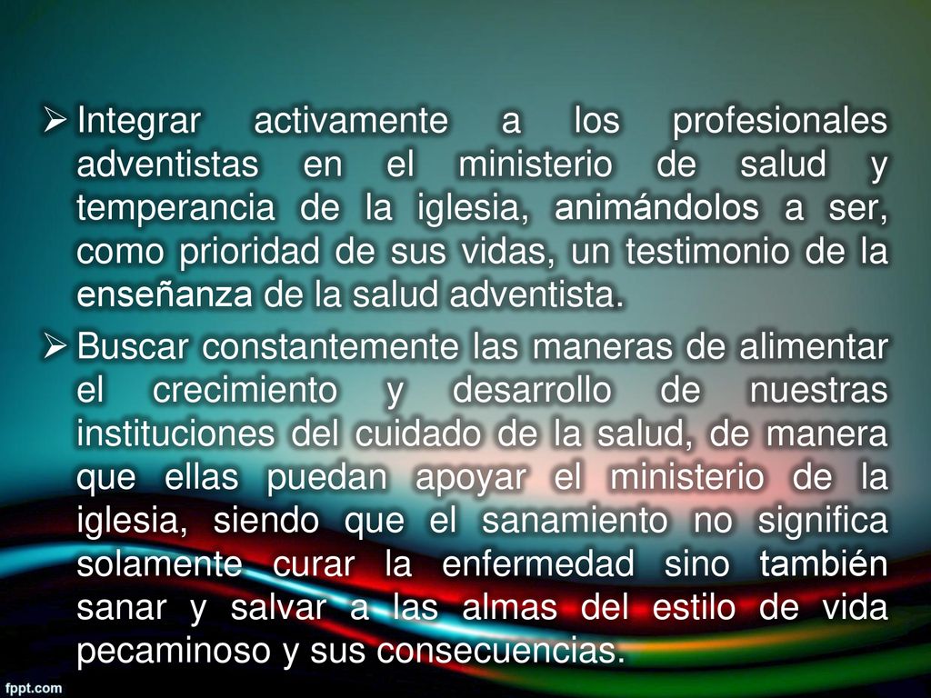 Integrar activamente a los profesionales adventistas en el ministerio de salud y temperancia de la iglesia, animándolos a ser, como prioridad de sus vidas, un testimonio de la enseñanza de la salud adventista.