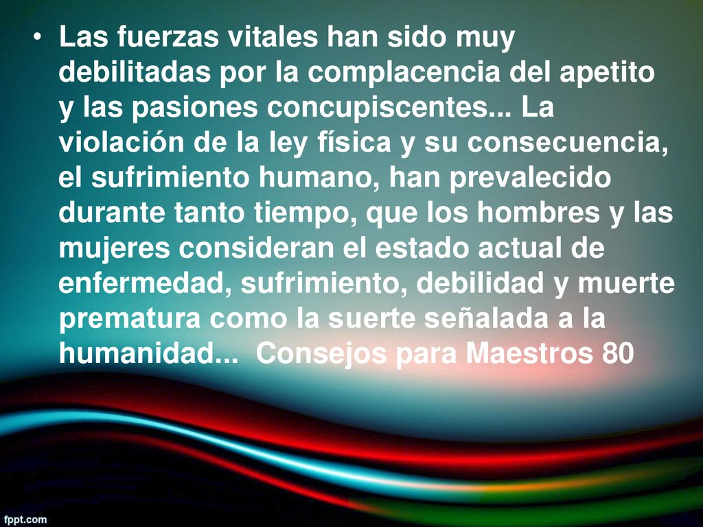 Las fuerzas vitales han sido muy debilitadas por la complacencia del apetito y las pasiones concupiscentes...