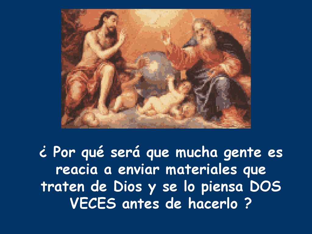 ¿ Por qué será que mucha gente es reacia a enviar materiales que traten de Dios y se lo piensa DOS VECES antes de hacerlo