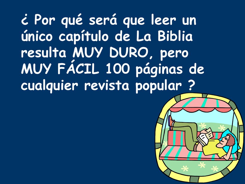 ¿ Por qué será que leer un único capítulo de La Biblia resulta MUY DURO, pero MUY FÁCIL 100 páginas de cualquier revista popular