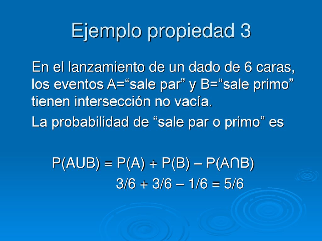 Ejemplo propiedad 3 En el lanzamiento de un dado de 6 caras, los eventos A= sale par y B= sale primo tienen intersección no vacía.