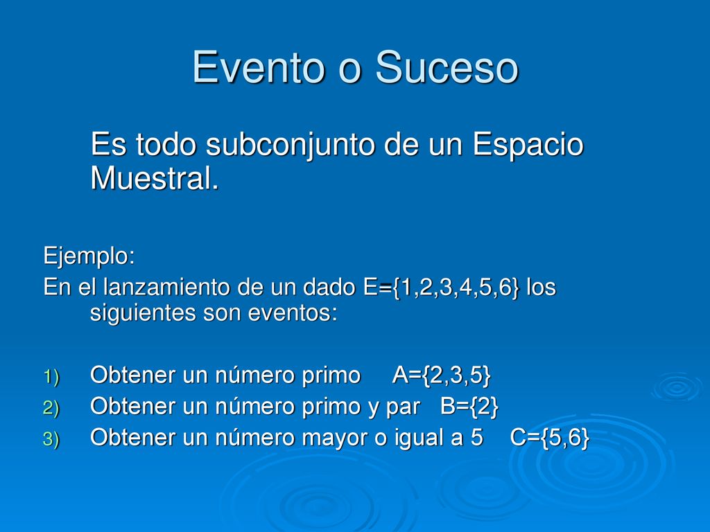 Evento o Suceso Es todo subconjunto de un Espacio Muestral. Ejemplo: