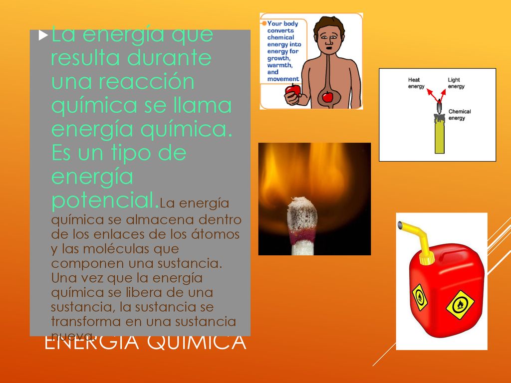 La energía que resulta durante una reacción química se llama energía química. Es un tipo de energía potencial.La energía química se almacena dentro de los enlaces de los átomos y las moléculas que componen una sustancia. Una vez que la energía química se libera de una sustancia, la sustancia se transforma en una sustancia nueva.