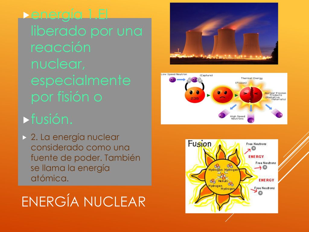 energía 1.El liberado por una reacción nuclear, especialmente por fisión o