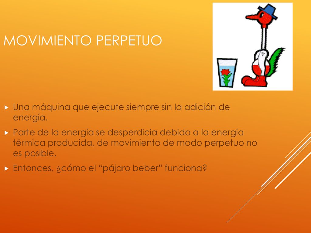 movimiento perpetuo Una máquina que ejecute siempre sin la adición de energía.