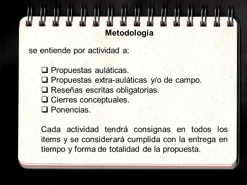 Metodología se entiende por actividad a: Propuestas auláticas. Propuestas extra-auláticas y/o de campo.