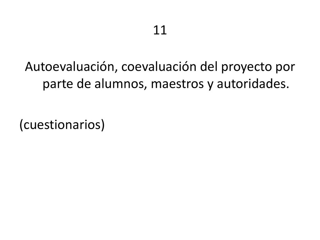 11 Autoevaluación, coevaluación del proyecto por parte de alumnos, maestros y autoridades.