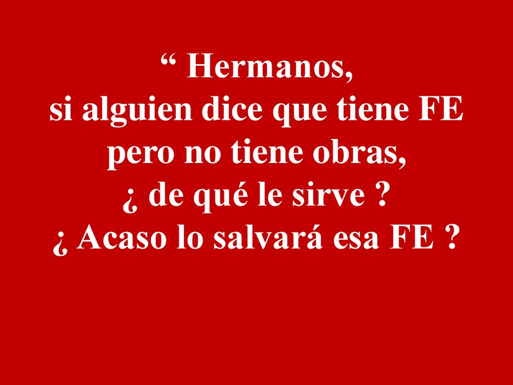si alguien dice que tiene FE pero no tiene obras, ¿ de qué le sirve