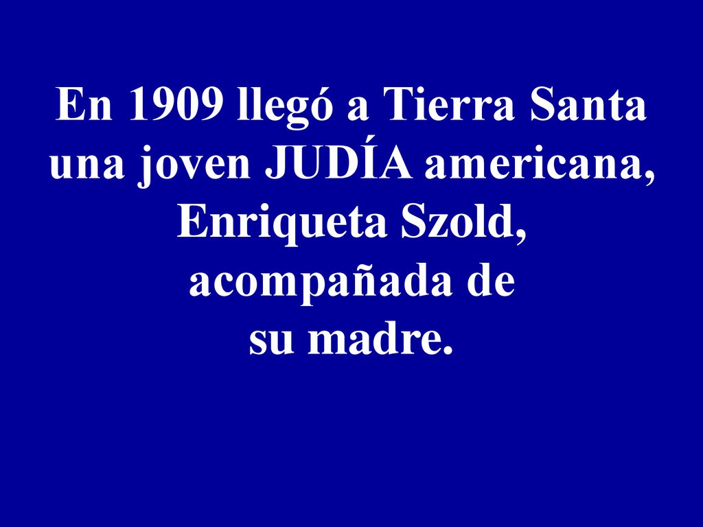 En 1909 llegó a Tierra Santa una joven JUDÍA americana, Enriqueta Szold,
