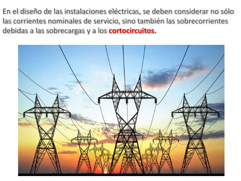 En el diseño de las instalaciones eléctricas, se deben considerar no sólo las corrientes nominales de servicio, sino también las sobrecorrientes debidas a las sobrecargas y a los cortocircuitos.