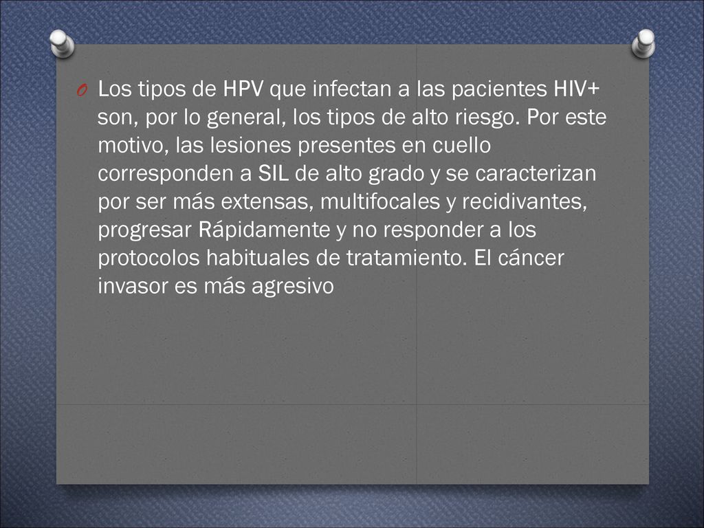 Los tipos de HPV que infectan a las pacientes HIV+ son, por lo general, los tipos de alto riesgo.