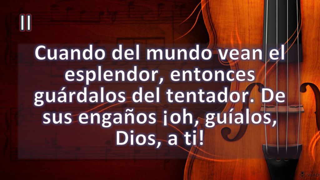 II Cuando del mundo vean el esplendor, entonces guárdalos del tentador.