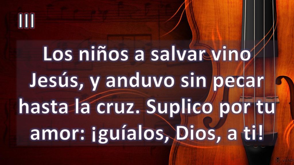 III Los niños a salvar vino Jesús, y anduvo sin pecar hasta la cruz.