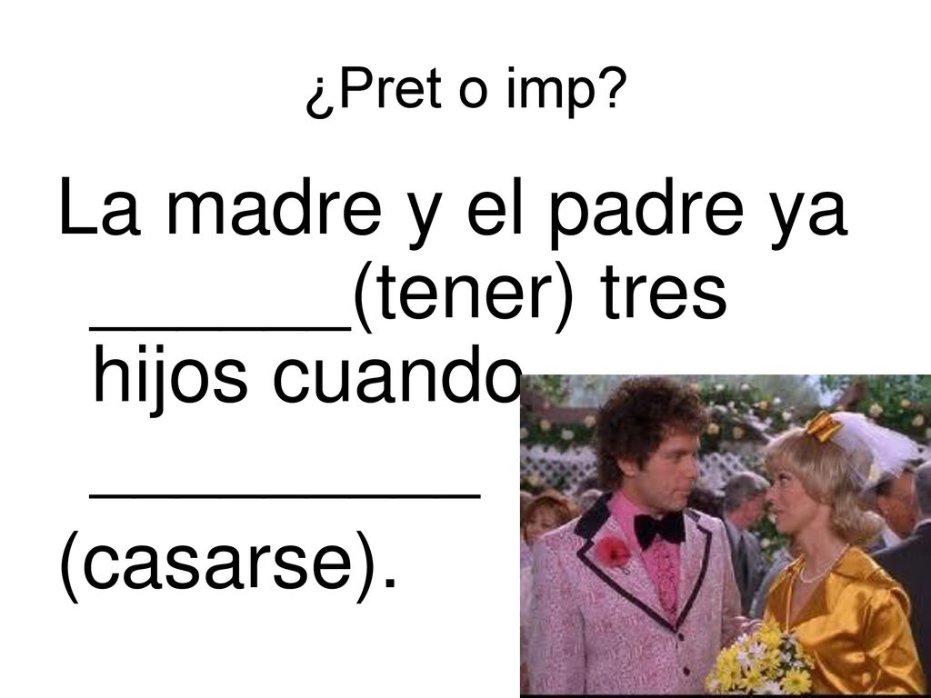 La madre y el padre ya ______(tener) tres hijos cuando _________