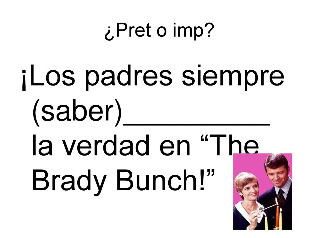 ¡Los padres siempre (saber)_________ la verdad en The Brady Bunch!