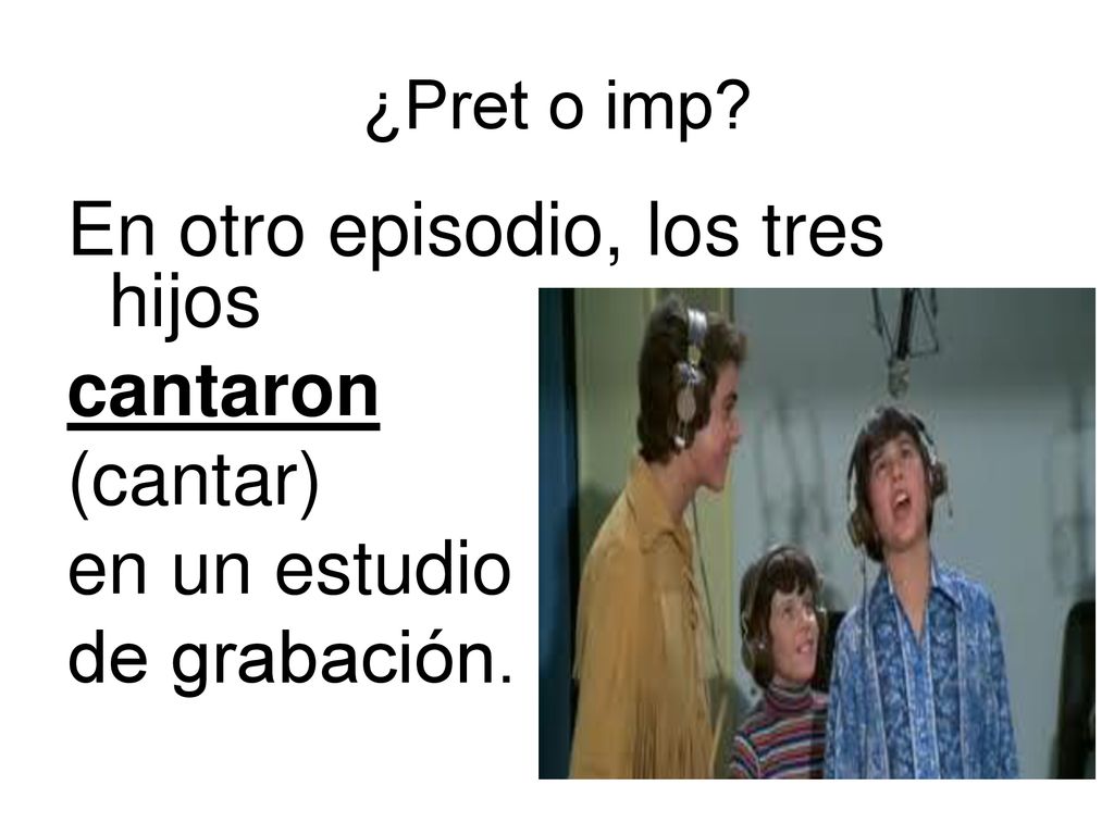 En otro episodio, los tres hijos cantaron (cantar) en un estudio