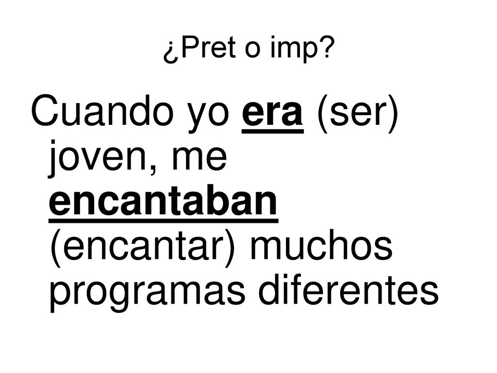 ¿Pret o imp Cuando yo era (ser) joven, me encantaban (encantar) muchos programas diferentes