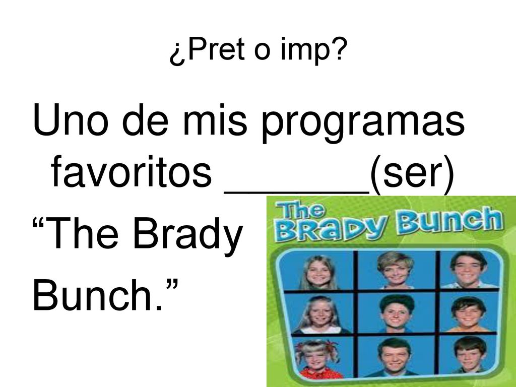 Uno de mis programas favoritos ______(ser) The Brady Bunch.
