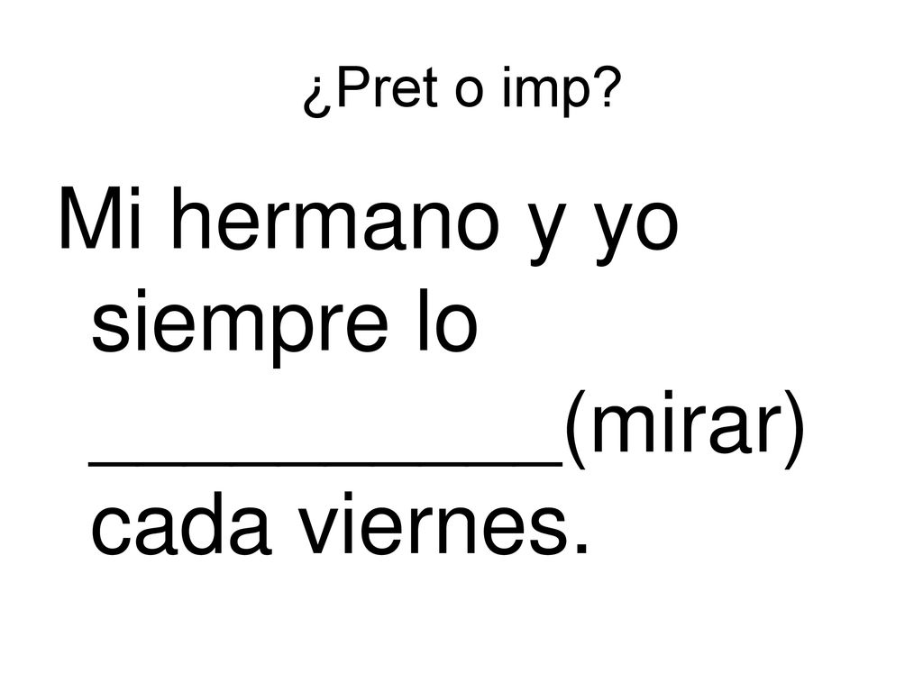 Mi hermano y yo siempre lo __________(mirar) cada viernes.