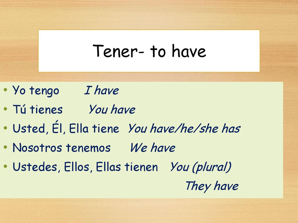 Tener- to have Yo tengo I have Tú tienes You have