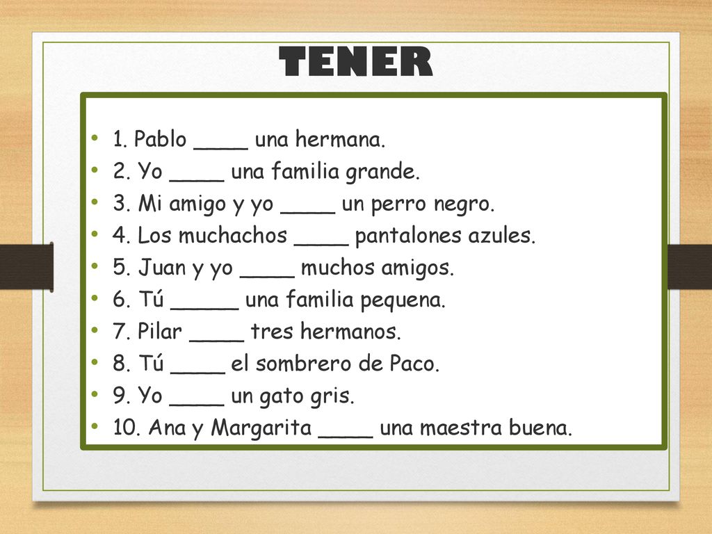 TENER 1. Pablo ____ una hermana. 2. Yo ____ una familia grande.