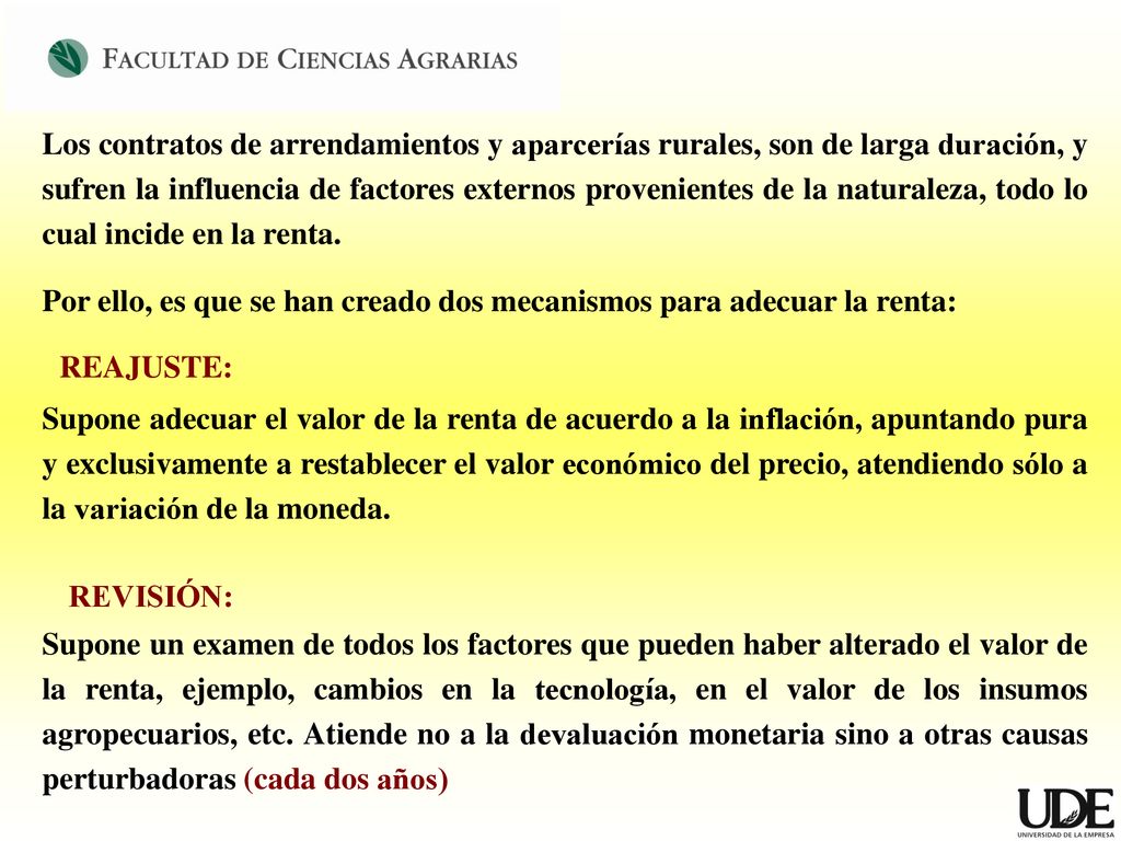 Los contratos de arrendamientos y aparcerías rurales, son de larga duración, y sufren la influencia de factores externos provenientes de la naturaleza, todo lo cual incide en la renta.