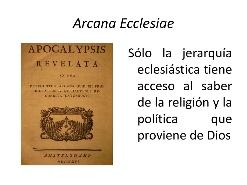 Arcana Ecclesiae Sólo la jerarquía eclesiástica tiene acceso al saber de la religión y la política que proviene de Dios.