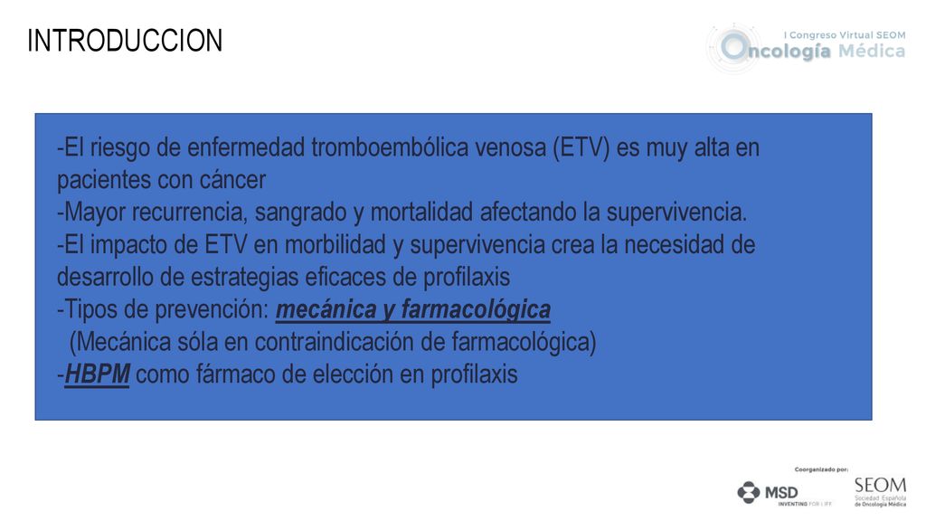 INTRODUCCION El riesgo de enfermedad tromboembólica venosa (ETV) es muy alta en pacientes con cáncer.