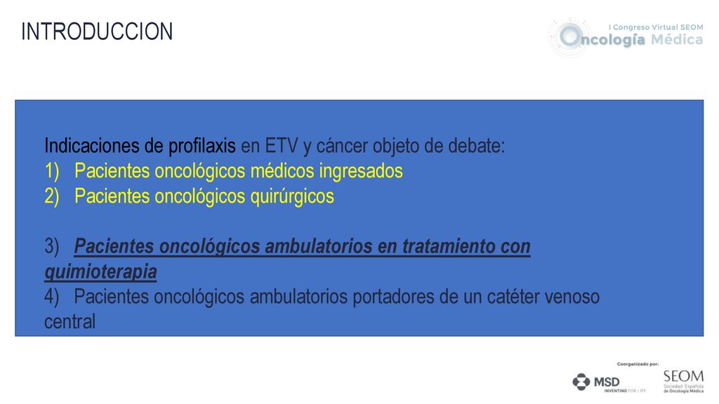 INTRODUCCION Indicaciones de profilaxis en ETV y cáncer objeto de debate: Pacientes oncológicos médicos ingresados.