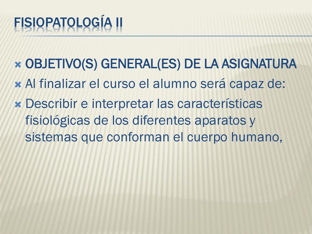 FISIOPATOLOGÍA II OBJETIVO(S) GENERAL(ES) DE LA ASIGNATURA. Al finalizar el curso el alumno será capaz de: