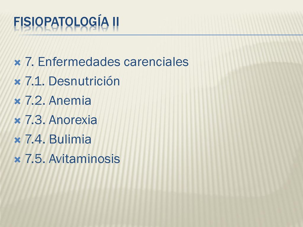 FISIOPATOLOGÍA II 7. Enfermedades carenciales Desnutrición Anemia Anorexia Bulimia.