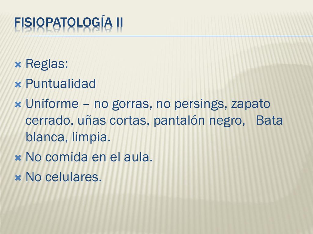 FISIOPATOLOGÍA II Reglas: Puntualidad. Uniforme – no gorras, no persings, zapato cerrado, uñas cortas, pantalón negro, Bata blanca, limpia.