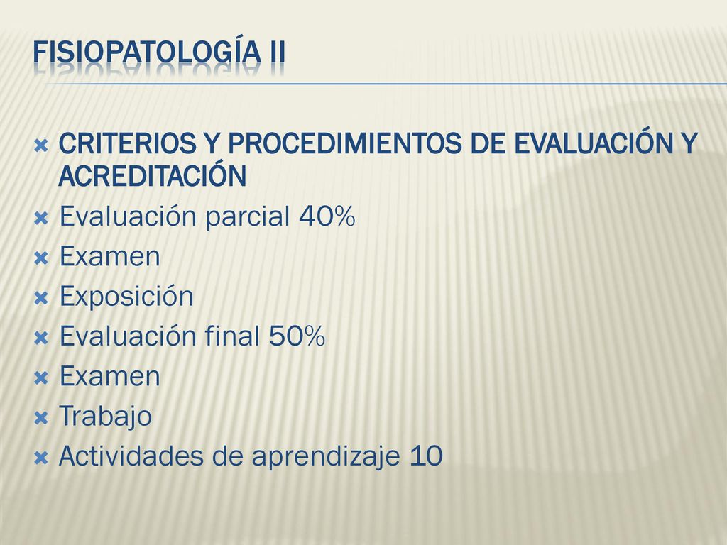 FISIOPATOLOGÍA II CRITERIOS Y PROCEDIMIENTOS DE EVALUACIÓN Y ACREDITACIÓN. Evaluación parcial 40% Examen.