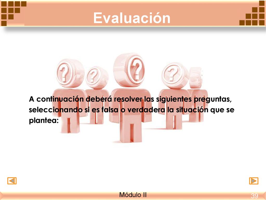 Evaluación A continuación deberá resolver las siguientes preguntas, seleccionando si es falsa o verdadera la situación que se plantea: