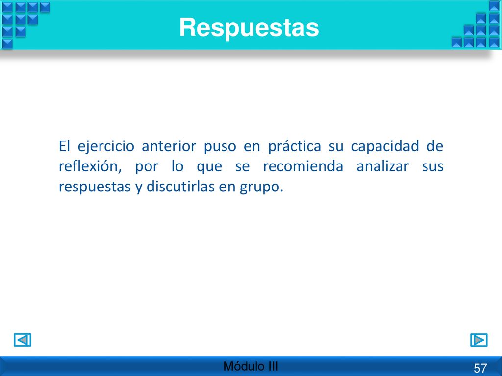 Respuestas El ejercicio anterior puso en práctica su capacidad de reflexión, por lo que se recomienda analizar sus respuestas y discutirlas en grupo.
