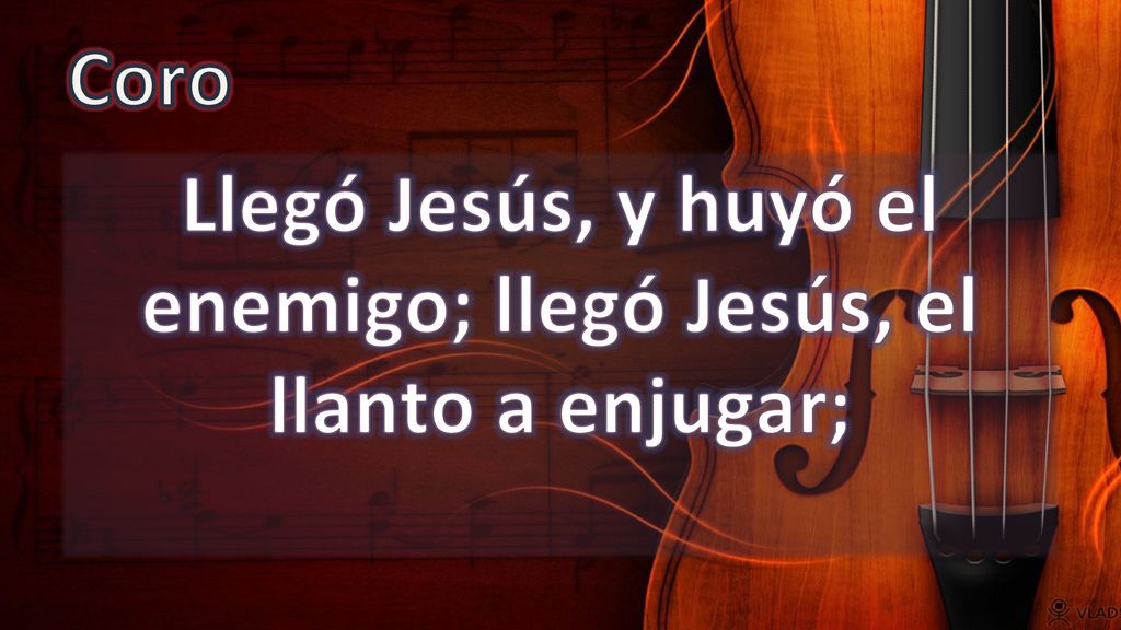 Llegó Jesús, y huyó el enemigo; llegó Jesús, el llanto a enjugar;