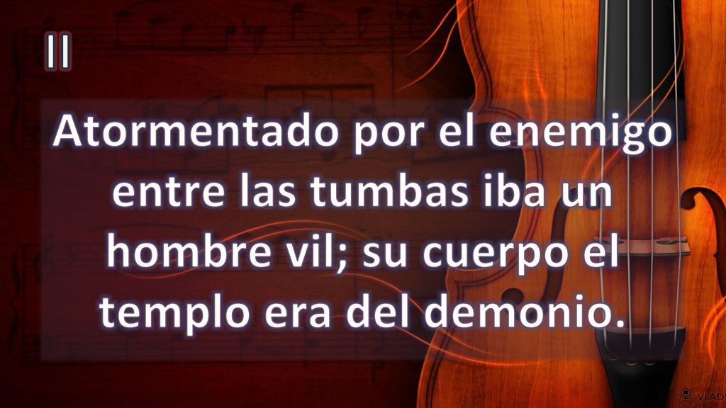 II Atormentado por el enemigo entre las tumbas iba un hombre vil; su cuerpo el templo era del demonio.