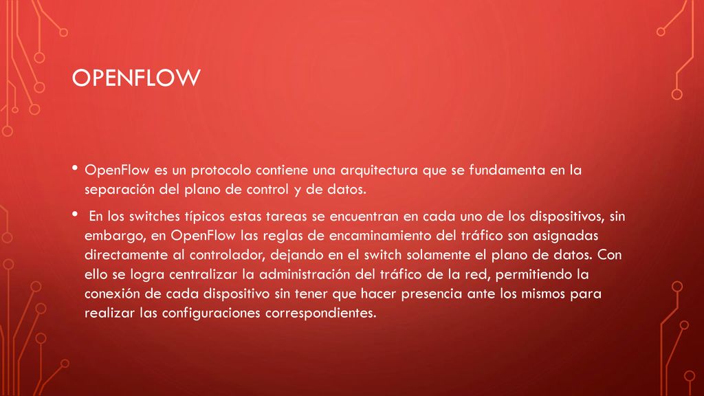 openflow OpenFlow es un protocolo contiene una arquitectura que se fundamenta en la separación del plano de control y de datos.