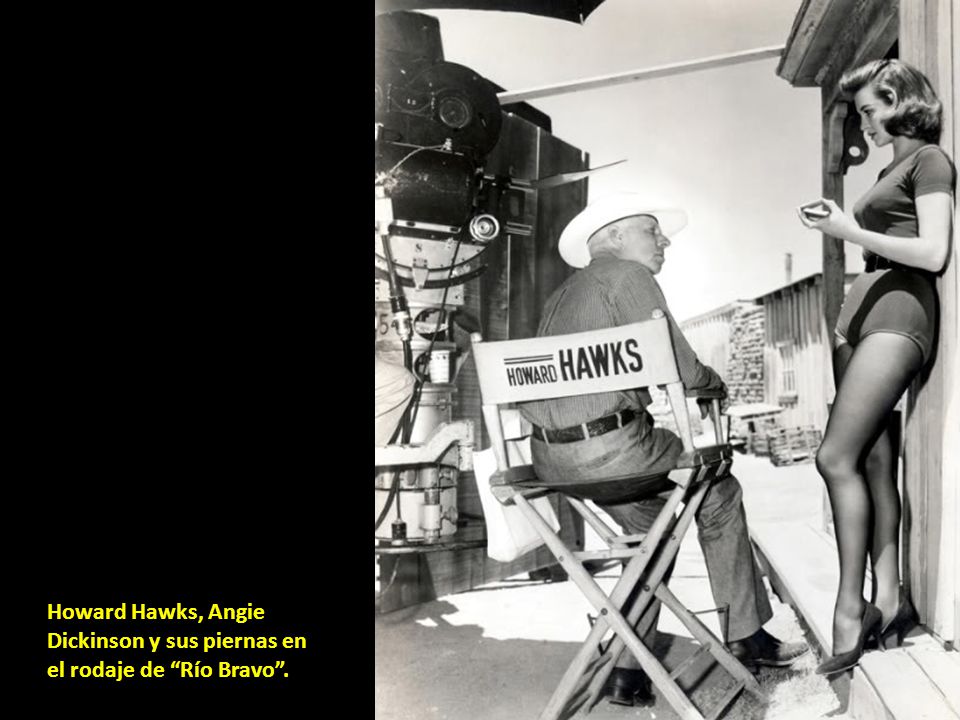 Howard Hawks, Angie Dickinson y sus piernas en el rodaje de Río Bravo .