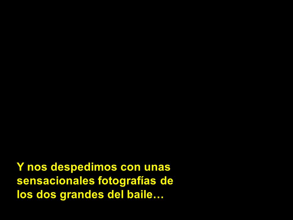 Y nos despedimos con unas sensacionales fotografías de los dos grandes del baile…