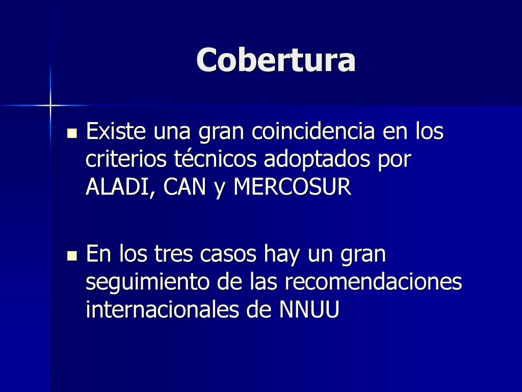 Cobertura Existe una gran coincidencia en los criterios técnicos adoptados por ALADI, CAN y MERCOSUR.