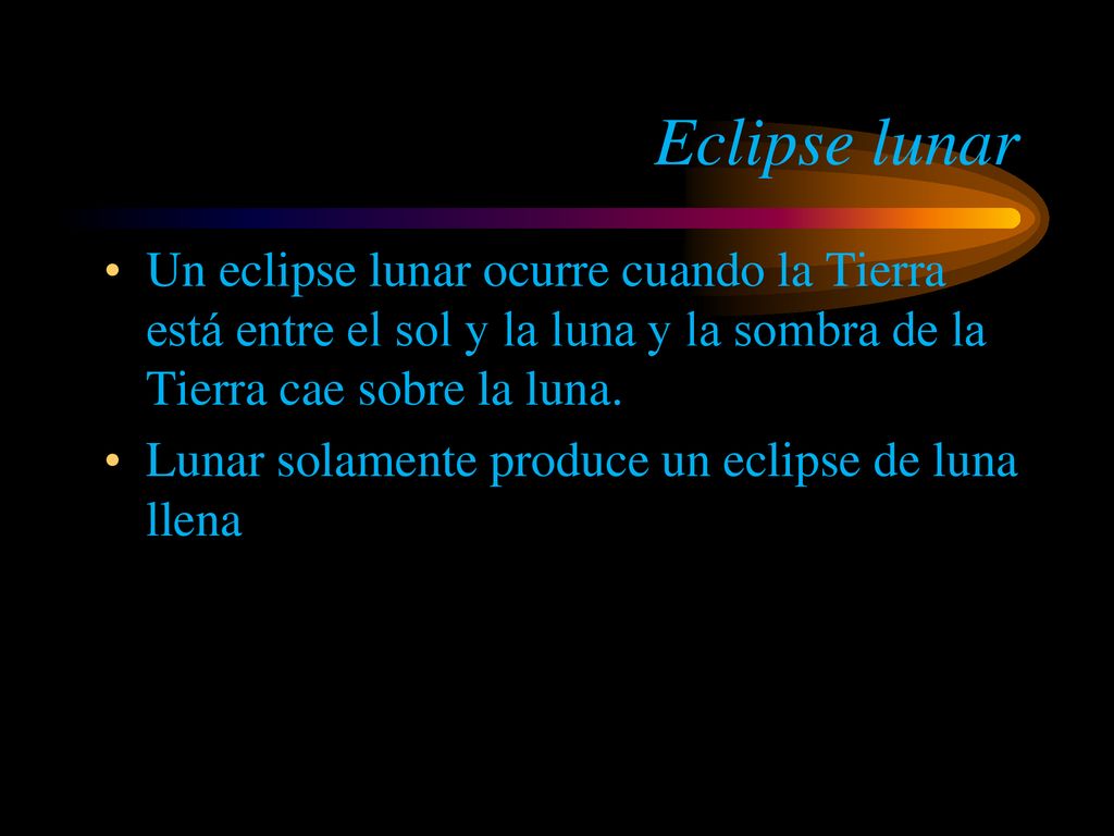 Eclipse lunar Un eclipse lunar ocurre cuando la Tierra está entre el sol y la luna y la sombra de la Tierra cae sobre la luna.